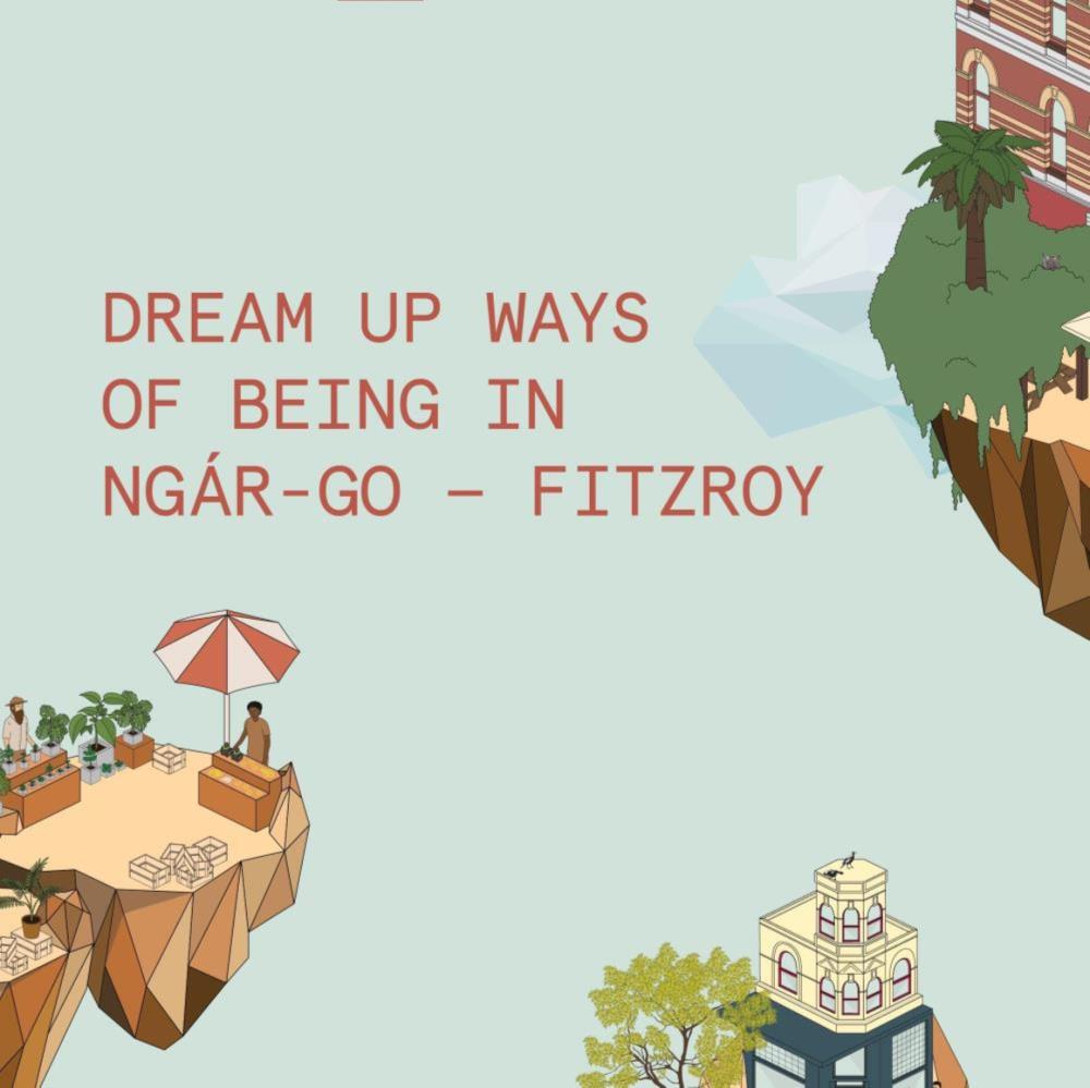 Dream up ways of being in Ngar-go/Fitzroy